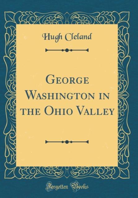 George Washington in the Ohio Valley (Classic Reprint) als Buch von Hugh Cleland - Forgotten Books