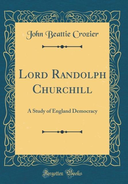 Lord Randolph Churchill als Buch von John Beattie Crozier - Forgotten Books