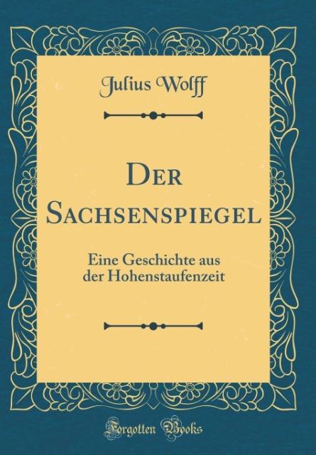 Der Sachsenspiegel: Eine Geschichte aus der Hohenstaufenzeit (Classic Reprint)