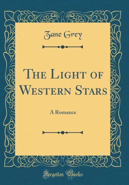 The Light of Western Stars als Buch von Zane Grey - Forgotten Books