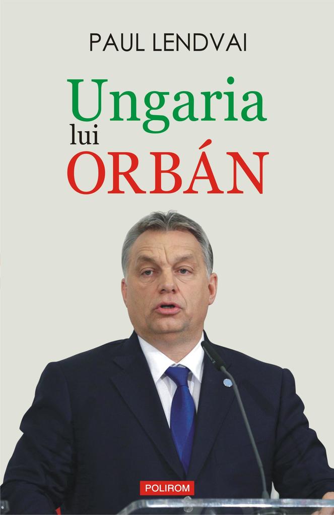 Ungaria lui Orbán - Paul Lendvai