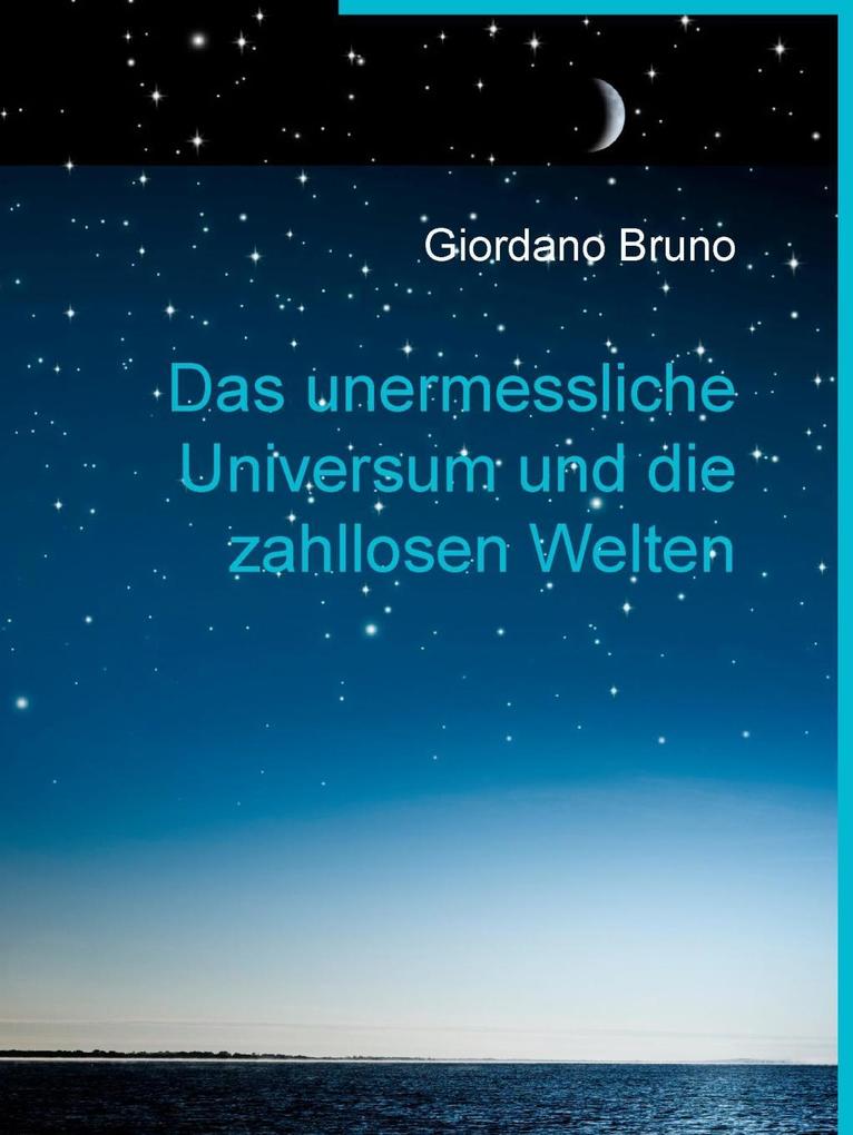 Das unermessliche Universum und die zahllosen Welten - Giordano Bruno