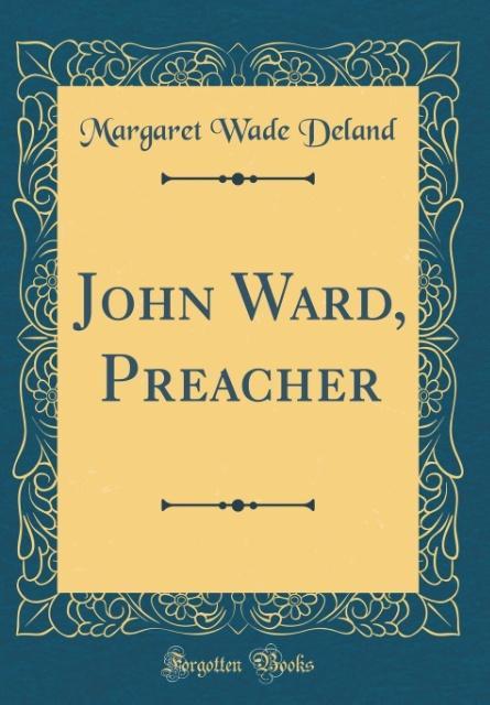 John Ward, Preacher (Classic Reprint) als Buch von Margaret Wade Deland - Forgotten Books
