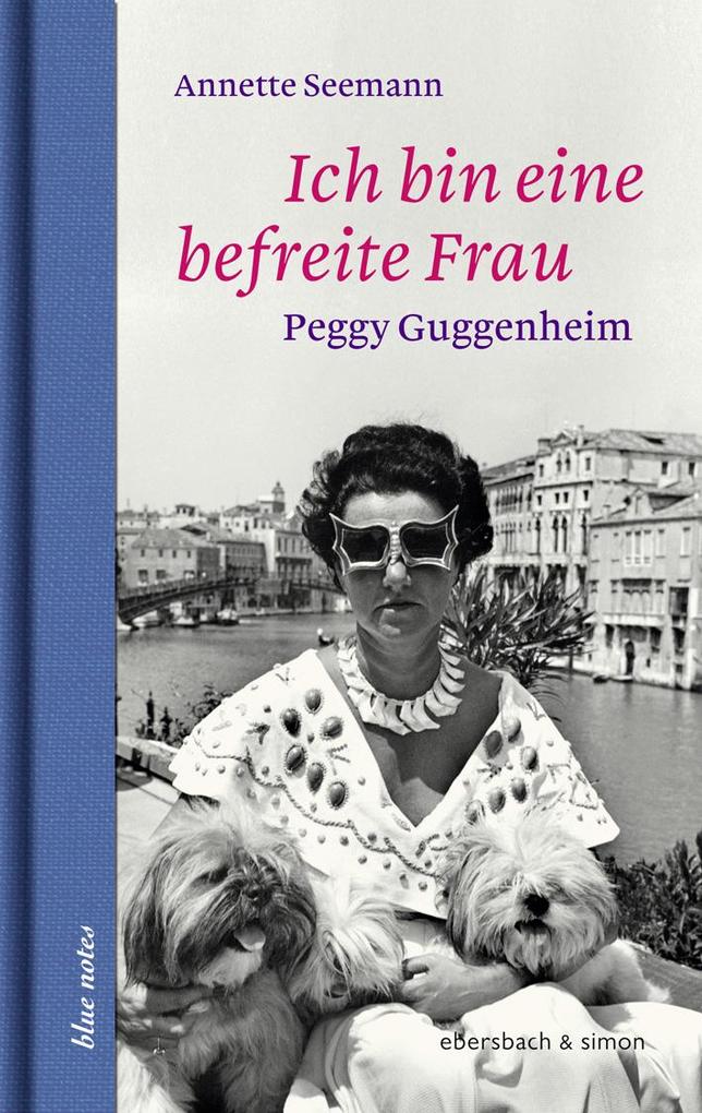 Ich bin eine befreite Frau: Peggy Guggenheim