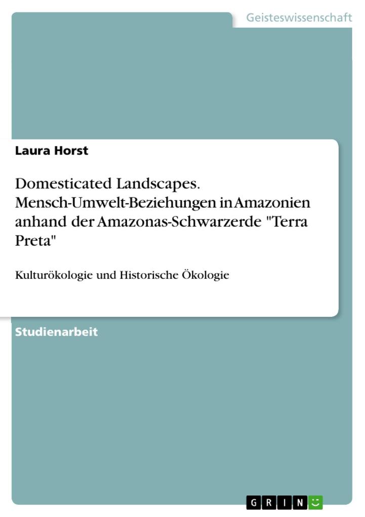 Domesticated Landscapes. Mensch-Umwelt-Beziehungen in Amazonien anhand der Amazonas-Schwarzerde Terra Preta - Laura Horst