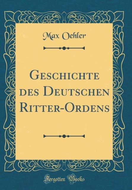 Geschichte des Deutschen Ritter-Ordens (Classic Reprint)