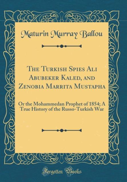 The Turkish Spies Ali Abubeker Kaled, and Zenobia Marrita Mustapha als Buch von Maturin Murray Ballou - Forgotten Books