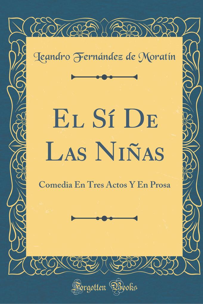El Sí De Las Niñas als Buch von Leandro Ferna´ndez de Morati´n - Forgotten Books