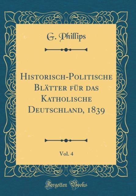 Historisch-Politische Blätter für das Katholische Deutschland, 1839, Vol. 4 (Classic Reprint) als Buch von G. Phillips - Forgotten Books