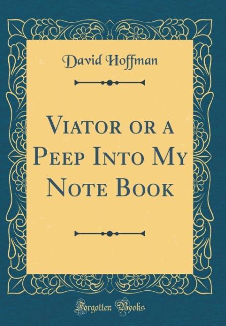 Viator or a Peep Into My Note Book (Classic Reprint) als Buch von David Hoffman - Forgotten Books