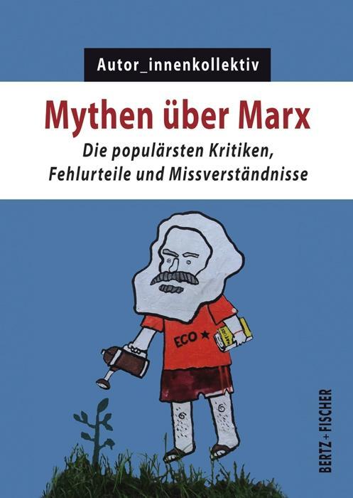 Mythen über Marx: Die populärsten Kritiken, Fehlurteile und Missverständnisse