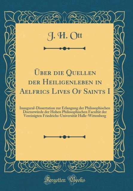 Über die Quellen der Heiligenleben in Aelfrics Lives Of Saints I als Buch von J. H. Ott