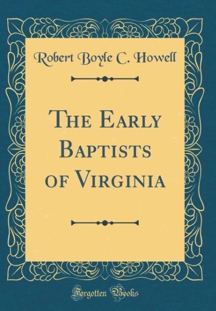 The Early Baptists of Virginia (Classic Reprint) als Buch von Robert Boyle C. Howell - Forgotten Books