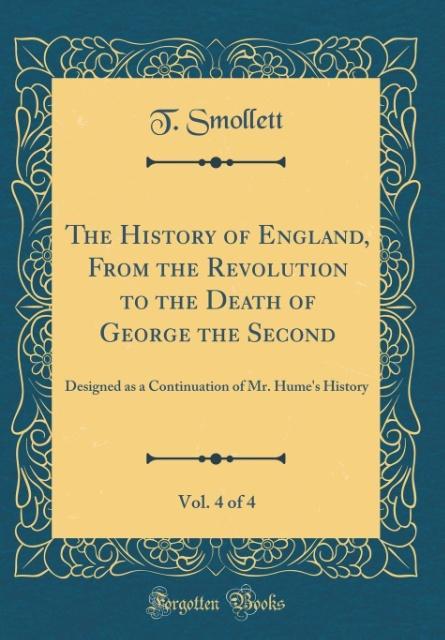 The History of England, From the Revolution to the Death of George the Second, Vol. 4 of 4 als Buch von T. Smollett - Forgotten Books