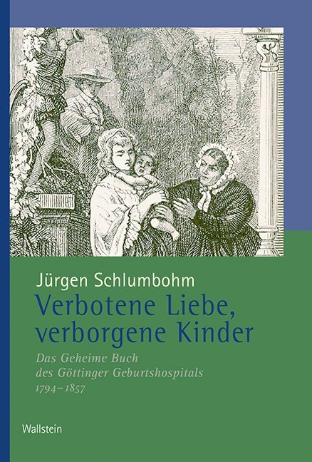 Verbotene Liebe, verborgene Kinder: Das Geheime Buch des Göttinger Geburtshospitals, 1794-1857