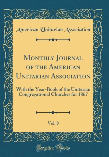 Monthly Journal of the American Unitarian Association, Vol. 8 als Buch von American Unitarian Association - Forgotten Books