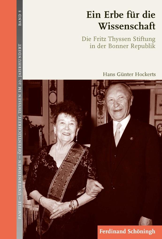 Ein Erbe für die Wissenschaft: Die Fritz Thyssen Stiftung in der Bonner Republik (Familie - Unternehmen - Öffentlichkeit: Thyssen im 20. Jahrhundert)