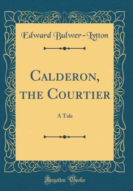 Calderon, the Courtier als Buch von Edward Bulwer-Lytton - Forgotten Books