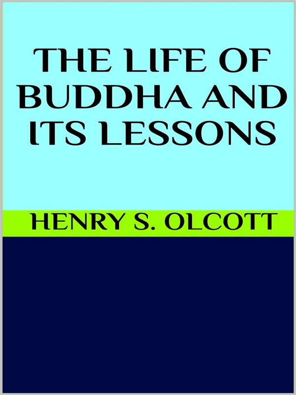 The life of Buddha and its lessons als eBook von Henry S. Olcott