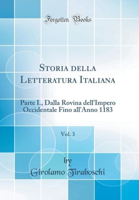 Storia della Letteratura Italiana, Vol. 3: Parte I., Dalla Rovina dell'Impero Occidentale Fino all'Anno 1183 (Classic Reprint)