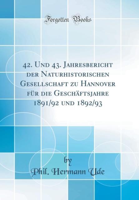 42. Und 43. Jahresbericht der Naturhistorischen Gesellschaft zu Hannover für die Geschäftsjahre 1891/92 und 1892/93 (Classic Reprint)