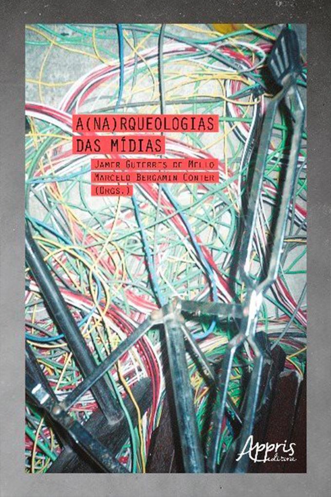 A(na)rqueologias das Mídias - Jamer Guterres de Mello/ Marcelo Bergamin Conter