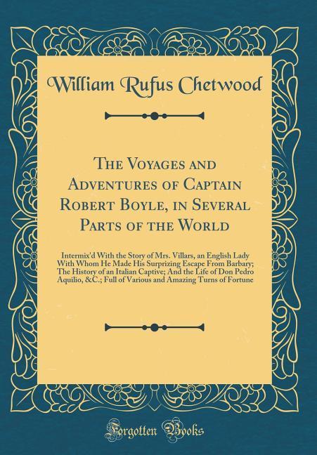 The Voyages and Adventures of Captain Robert Boyle, in Several Parts of the World als Buch von William Rufus Chetwood - Forgotten Books