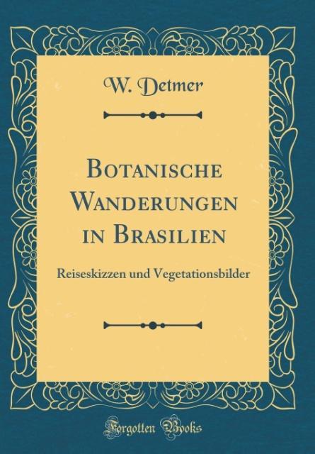 Botanische Wanderungen in Brasilien: Reiseskizzen und Vegetationsbilder (Classic Reprint) (German Edition)
