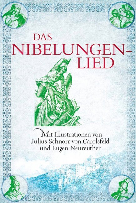 Das Nibelungenlied: Mit Illustrationen von Julius Schnorr von Carolsfeld und Eugen Neureuther