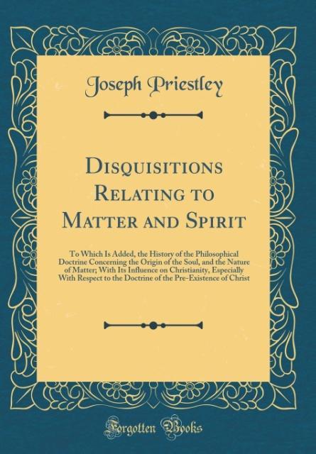 Disquisitions Relating to Matter and Spirit als Buch von Joseph Priestley - Forgotten Books