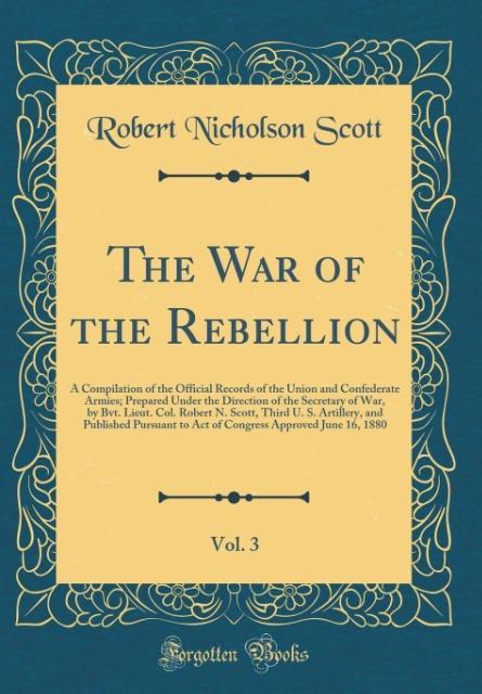 The War of the Rebellion, Vol. 3 als Buch von Robert Nicholson Scott - Forgotten Books