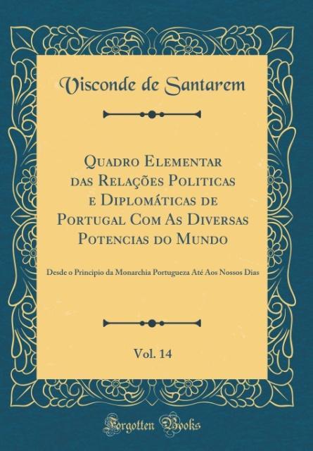 Quadro Elementar das Relações Politicas e Diplomáticas de Portugal Com As Diversas Potencias do Mundo, Vol. 14 als Buch von Visconde de Santarem