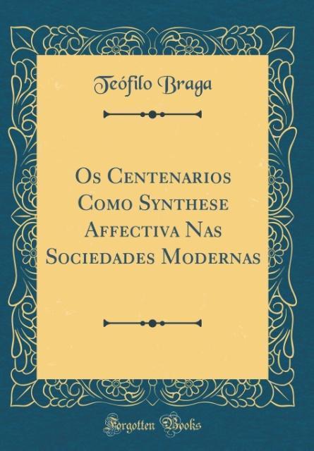Os Centenarios Como Synthese Affectiva Nas Sociedades Modernas (Classic Reprint) als Buch von Teófilo Braga