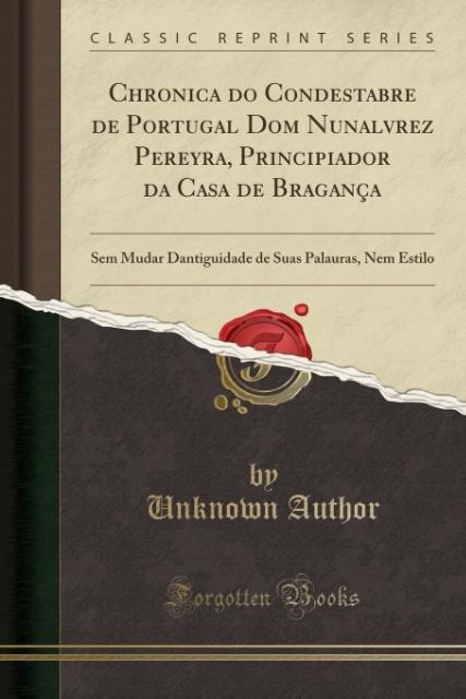 Chronica do Condestabre de Portugal Dom Nunalvrez Pereyra, Principiador da Casa de Bragança als Taschenbuch von Unknown Author - Forgotten Books