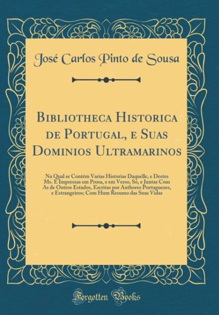 Bibliotheca Historica de Portugal, e Suas Dominios Ultramarinos als Buch von José Carlos Pinto de Sousa - Forgotten Books