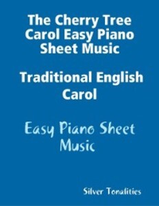 The Cherry Tree Carol Easy Piano Sheet Music Traditional English Carol - Easy Piano Sheet Music als eBook von Silver Tonalities - Lulu.com