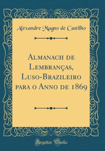 Almanach de Lembranças, Luso-Brazileiro para o Anno de 1869 (Classic Reprint) als Buch von Alexandre Magno de Castilho - Forgotten Books