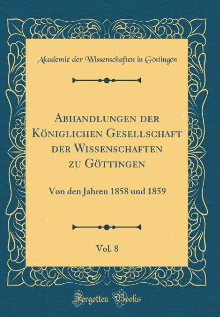 Abhandlungen der Königlichen Gesellschaft der Wissenschaften zu Göttingen, Vol. 8 als Buch von Akademie der Wissenschaften Göttingen - Forgotten Books