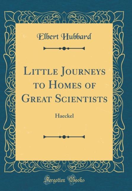 Little Journeys to Homes of Great Scientists als Buch von Elbert Hubbard - Forgotten Books