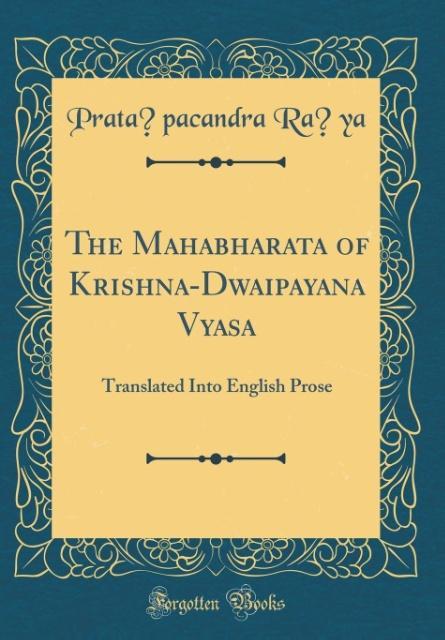 The Mahabharata of Krishna-Dwaipayana Vyasa: Translated Into English Prose (Classic Reprint)