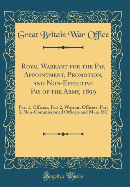 Royal Warrant for the Pay, Appointment, Promotion, and Non-Effective Pay of the Army, 1899 als Buch von Great Britain War Office - Forgotten Books