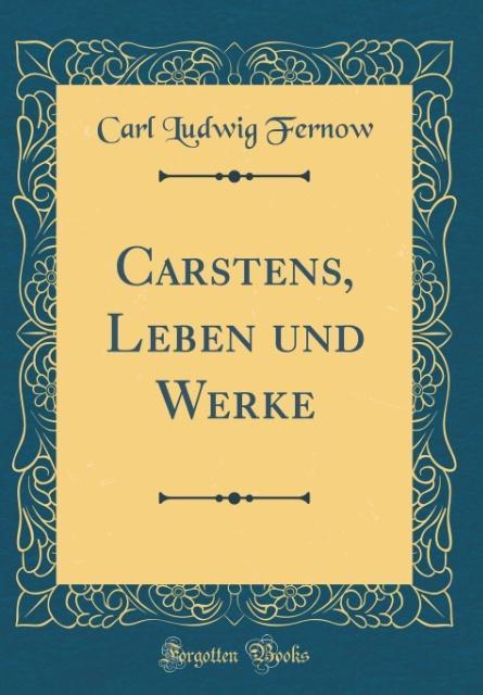 Carstens, Leben und Werke (Classic Reprint) als Buch von Carl Ludwig Fernow - Forgotten Books