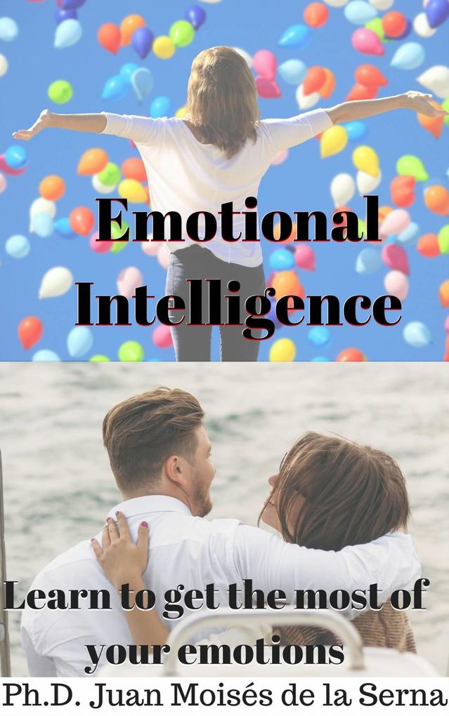 Emotional Intelligence: Learn to get the most of your emotions - Juan Moises de la Serna
