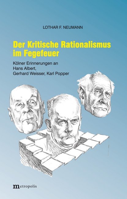 Der Kritische Rationalismus im Fegefeuer: Kölner Erinnerungen an Begegnungen mit Hans Albert, Gerhard Weisser, Karl Popper