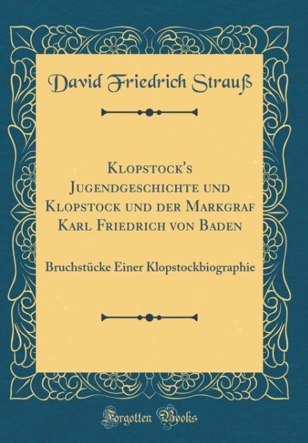 Klopstock's Jugendgeschichte und Klopstock und der Markgraf Karl Friedrich von Baden: Bruchstücke Einer Klopstockbiographie (Classic Reprint)