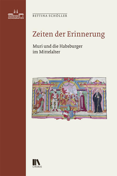 Zeiten der Erinnerung: Muri und die Habsburger im Mittelalter (Murenser Monografien)