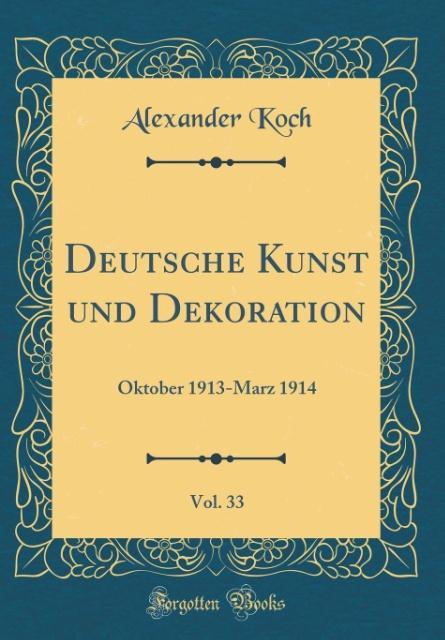 Deutsche Kunst und Dekoration, Vol. 33: Oktober 1913-Marz 1914 (Classic Reprint)