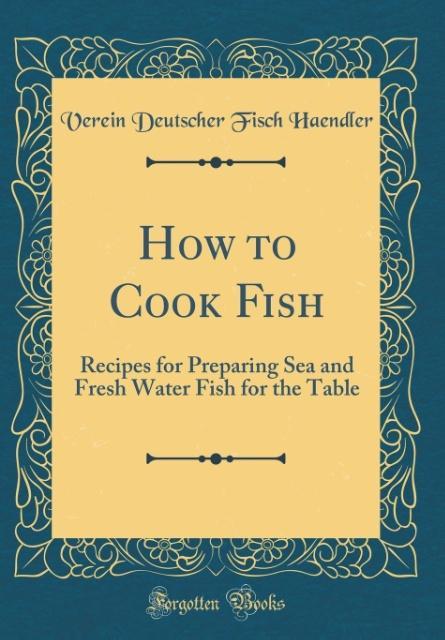 How to Cook Fish als Buch von Verein Deutscher Fisch Haendler - Forgotten Books