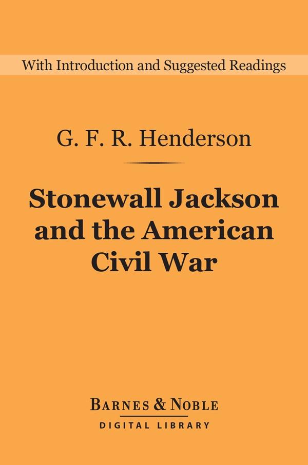 Stonewall Jackson and the American Civil War (Barnes & Noble Digital Library) - G. F. R. Henderson