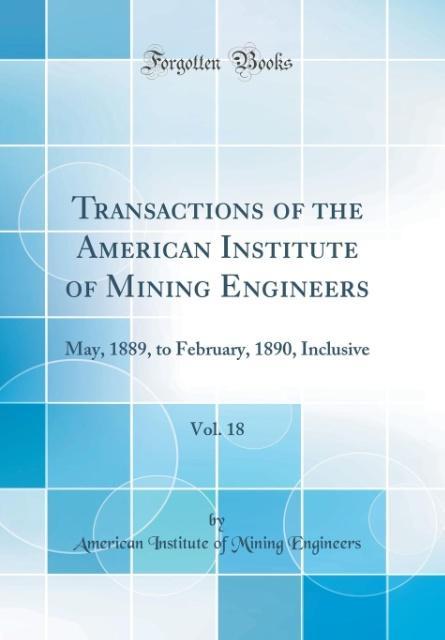 Transactions of the American Institute of Mining Engineers, Vol. 18 als Buch von American Institute Of Mining Engineers - Forgotten Books